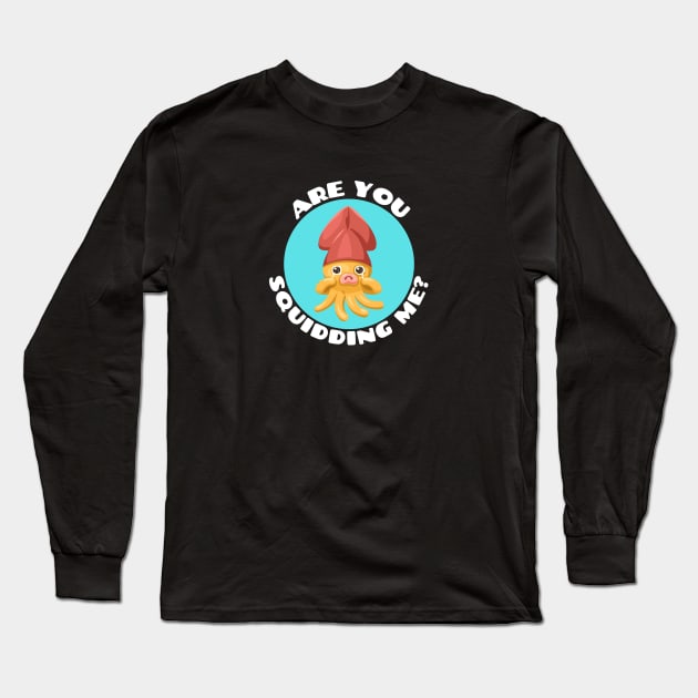 Are You Squidding Me | Squid Pun Long Sleeve T-Shirt by Allthingspunny